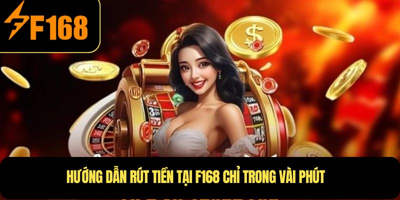 Hướng dẫn rút tiền tại F168 chỉ trong vài phút