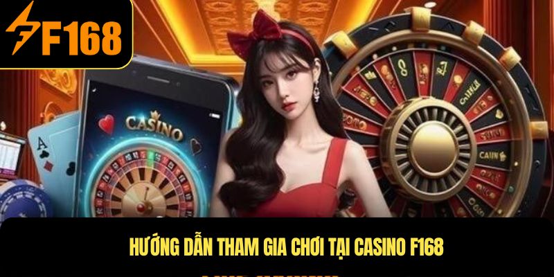 Hướng dẫn tham gia chơi tại Casino F168