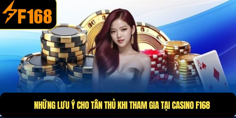 Những lưu ý cho tân thủ khi tham gia tại Casino F168