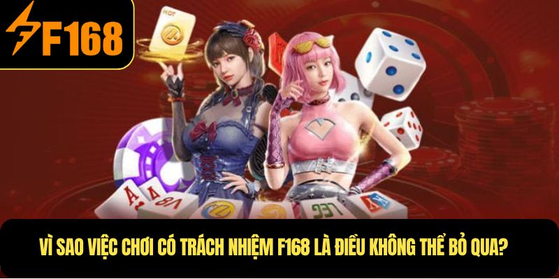 Vì sao việc chơi có trách nhiệm F168 là điều không thể bỏ qua?