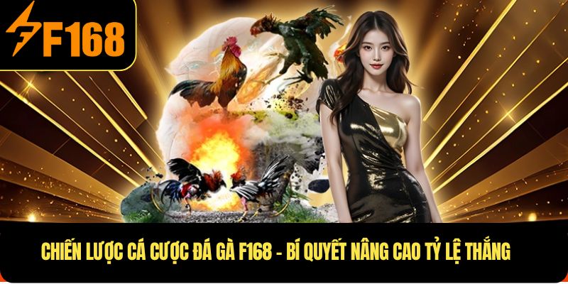 Chiến lược cá cược đá gà F168 – Bí quyết nâng cao tỷ lệ thắng