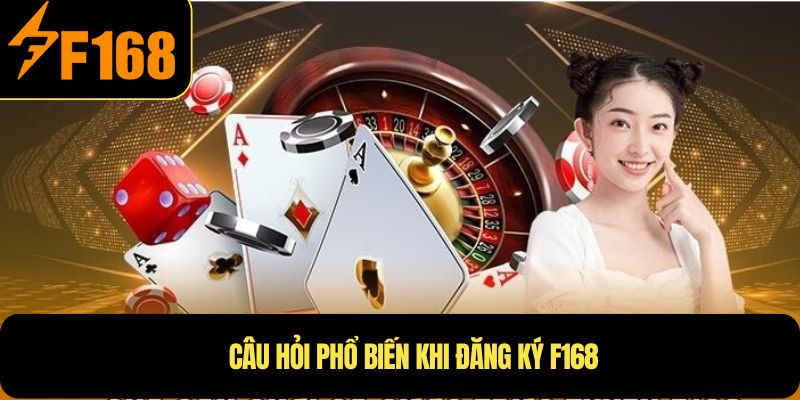 Câu hỏi phổ biến khi đăng ký F168