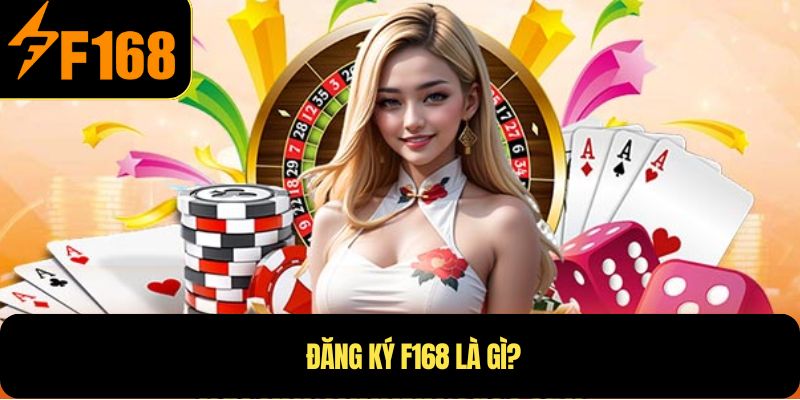 Đăng ký F168 là gì?