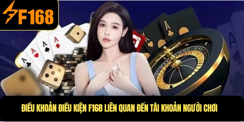 Điều khoản điều kiện F168 liên quan đến tài khoản người chơi