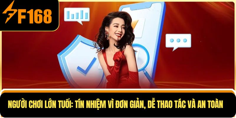 Người chơi lớn tuổi: Tín nhiệm vì đơn giản, dễ thao tác và an toàn
