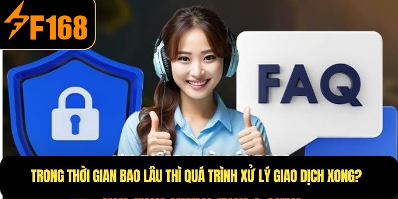 Trong thời gian bao lâu thì quá trình xử lý giao dịch xong?