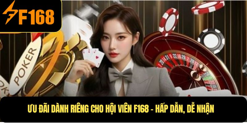 Ưu đãi dành riêng cho hội viên F168 – Hấp dẫn, dễ nhận