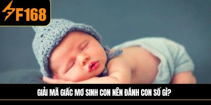 Giải mã giấc mơ sinh con nên đánh con số gì?