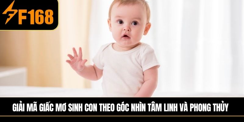 Giải mã giấc mơ sinh con theo góc nhìn tâm linh và phong thủy