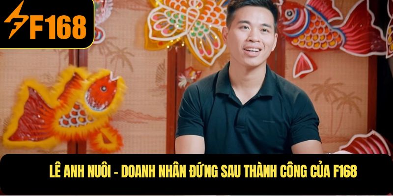Lê Anh Nuôi – Doanh nhân đứng sau thành công của F168