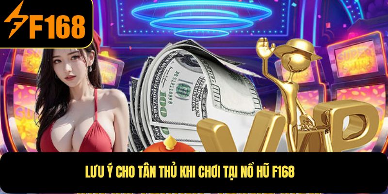 Lưu ý cho tân thủ khi chơi tại Nổ Hũ F168