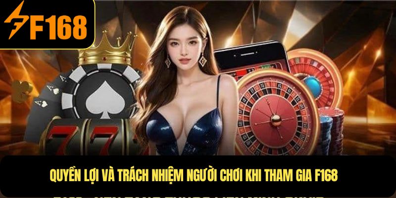 Quyền lợi và trách nhiệm người chơi khi tham gia F168