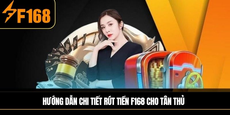 Hướng Dẫn Chi Tiết Rút Tiền F168 cho tân thủ
