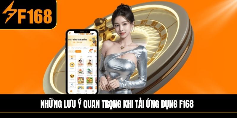 Những lưu ý quan trọng khi tải ứng dụng F168