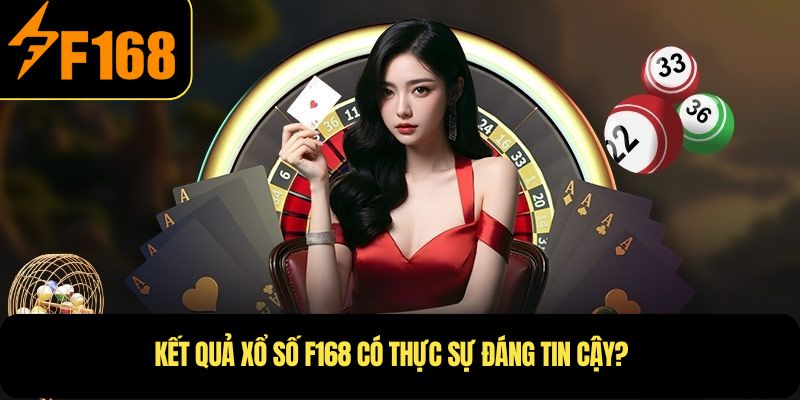 Kết quả xổ số F168 có thực sự đáng tin cậy?